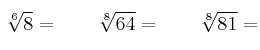 \sqrt[6]{8}= \qquad \sqrt[8]{64}= \qquad \sqrt[8]{81}=