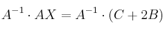 A^{-1} \cdot AX=A^{-1} \cdot (C+2B)