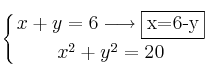 \displaystyle {
\left\{ {
x + y = 6 \longrightarrow \fbox{x=6-y}
\atop 
x^2 + y^2 = 20
} \right.
}