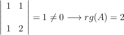 \left|
\begin{array}{cc}
 1 & 1 &  \\
 1 & 2 & 
\end{array}
\right| = 1 \neq 0 \longrightarrow rg(A) = 2