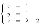 
\left\{ 
\begin{array}{lll}
x &=&1
\\y&=&1
\\z&=&\lambda -2
\end{array}
\right.
