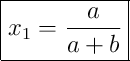 \boxed{x_1 = \frac{a}{a+b}}