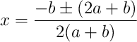 x = \frac{-b \pm (2a + b)}{2(a+b)} x = \frac{-b \pm (2a + b)}{2(a+b)}