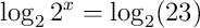 \log_{2}{2^{x}}=\log_{2}(23)