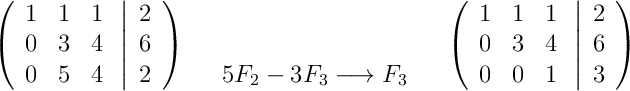 \left(\begin{array}{ccc}1 & 1 & 1\\0 & 3 & 4\\0 & 5 & 4\end{array}\right.\left|\begin{array}{c}2\\6\\2\end{array}\right)\quad\begin{array}{c}\\\\5F_2-3F_3 \longrightarrow F_3\end{array}\quad\left(\begin{array}{ccc}1 & 1 & 1\\0 & 3 & 4\\0 & 0 & 1\end{array}\right.\left|\begin{array}{c}2\\6\\3\end{array}\right)