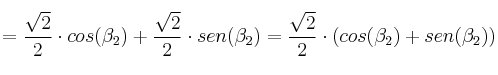 = \frac{\sqrt{2}}{2} \cdot cos(\beta_2) + \frac{\sqrt{2}}{2} \cdot sen(\beta_2) = \frac{\sqrt{2}}{2} \cdot (cos(\beta_2)+sen(\beta_2)) = \frac{\sqrt{2}}{2} \cdot cos(\beta_2) + \frac{\sqrt{2}}{2} \cdot sen(\beta_2) = \frac{\sqrt{2}}{2} \cdot (cos(\beta_2)+sen(\beta_2))