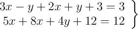  \left.
\begin{array}{r}
3x -y +  2x + y +3 = 3 \\
5x + 8x + 4y + 12 = 12
\end{array}
\right\} 