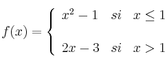 f(x)=\left\{ \begin{array}{lcc}
             x^2-1 &   si  & x \leq 1 \\
             \\ 2x-3 &  si  & x > 1 
             \end{array}
   \right.