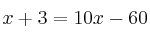 x+3 =10x - 60