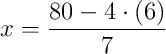 x = \dfrac{80 - 4\cdot\left(6\right)}{7}