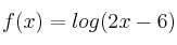 f(x) = log (2x-6)