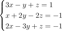 \begin{cases}3x - y + z = 1\\x + 2y - 2z = -1\\2x - 3y + z = -1\end{cases} \begin{cases}3x - y + z = 1\\x + 2y - 2z = -1\\2x - 3y + z = -1\end{cases}