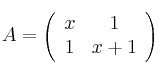  A =
\left(
\begin{array}{cc}
     x & 1 
  \\ 1 & x+1
\end{array}
\right)
