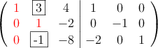 \left(
\begin{array}{ccc|ccc}
\textcolor{red}{1} & \fbox{3} & 4 & 1 & 0 & 0 \\
\textcolor{red}{0} & \textcolor{red}{1} & -2 & 0 &-1 & 0 \\
\textcolor{red}{0} & \fbox{-1} & -8 & -2 & 0 & 1
\end{array}
\right) \left(
\begin{array}{ccc|ccc}
\textcolor{red}{1} & \fbox{3} & 4 & 1 & 0 & 0 \\
\textcolor{red}{0} & \textcolor{red}{1} & -2 & 0 &-1 & 0 \\
\textcolor{red}{0} & \fbox{-1} & -8 & -2 & 0 & 1
\end{array}
\right)