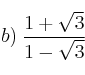b) \: \frac{1 + \sqrt{3}}{1 - \sqrt{3}}