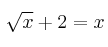 \sqrt{x} + 2 = x