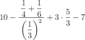 10 - \dfrac{\: \dfrac{1}{4}+\dfrac{1}{6} \:}{\left( \dfrac{1}{3} \right)^2}+ 3 \cdot \frac{5}{3} - 7