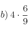 b) \: 4 \cdot \frac{6}{9}