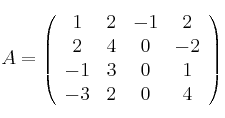 A =
\left(
\begin{array}{cccc}
     1 & 2 & -1 & 2
  \\ 2 & 4 & 0 & -2
  \\ -1 & 3 & 0 & 1
  \\ -3 & 2 & 0 & 4

\end{array}
\right)
