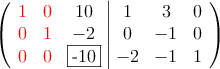 \left(
\begin{array}{ccc|ccc}
\textcolor{red}{1} & \textcolor{red}{0} & 10 & 1 & 3 & 0 \\
\textcolor{red}{0} & \textcolor{red}{1} & -2 & 0 &-1 & 0 \\
\textcolor{red}{0} & \textcolor{red}{0} & \fbox{-10} & -2 & -1 & 1
\end{array}
\right) \left(
\begin{array}{ccc|ccc}
\textcolor{red}{1} & \textcolor{red}{0} & 10 & 1 & 3 & 0 \\
\textcolor{red}{0} & \textcolor{red}{1} & -2 & 0 &-1 & 0 \\
\textcolor{red}{0} & \textcolor{red}{0} & \fbox{-10} & -2 & -1 & 1
\end{array}
\right)