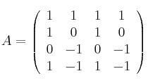 A =
\left(
\begin{array}{cccc}
     1 & 1 & 1 & 1
  \\ 1 & 0 & 1 & 0
  \\ 0 & -1 & 0 & -1
  \\ 1 & -1 & 1 & -1
\end{array}
\right)
