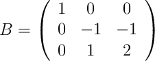 B = 
\left(
\begin{array}{ccc}
1 & 0 & 0\\
 0 & -1 & -1\\
 0 & 1 & 2
\end{array}
\right)