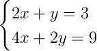 \begin{cases}2x + y = 3\\4x + 2y = 9\end{cases} \begin{cases}2x + y = 3\\4x + 2y = 9\end{cases}