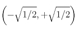\left(-\sqrt{1/2}, +\sqrt{1/2}\right) \left(-\sqrt{1/2}, +\sqrt{1/2}\right)