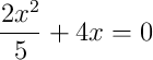 \frac{2x^2}{5}+4x=0