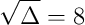 \sqrt{\Delta}=8
