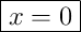 \boxed{x = 0}
