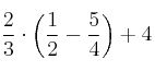 \frac{2}{3} \cdot \left( \frac{1}{2}-\frac{5}{4} \right)+4