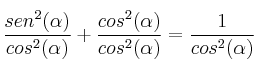 \frac{sen^2(\alpha)}{cos^2(\alpha)} + \frac{cos^2(\alpha)}{cos^2(\alpha)} =\frac{1}{cos^2(\alpha)} \frac{sen^2(\alpha)}{cos^2(\alpha)} + \frac{cos^2(\alpha)}{cos^2(\alpha)} =\frac{1}{cos^2(\alpha)}