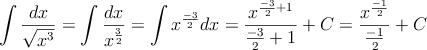 \int \frac{dx}{\sqrt{x^3}}=\int \frac{dx}{x^{\frac{3}{2}}}=\int x^{\frac{-3}{2}} dx = \frac{x^{\frac{-3}{2}+1}}{\frac{-3}{2}+1}}+C=\frac{x^{\frac{-1}{2}}}{\frac{-1}{2}}+C