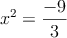  x^2=\frac{-9}{3} 