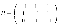 B =
\left(
\begin{array}{ccc}
     -1 & 1 & 1
  \\ 1 & -1 & 1
  \\ 0 & 0 & -1
\end{array}
\right)
