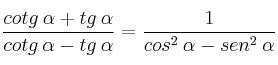 \frac{cotg \: \alpha + tg \: \alpha}{cotg \: \alpha - tg \: \alpha} = \frac{1}{cos^2 \: \alpha - sen^2 \: \alpha}