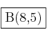 \fbox{B(8,5)}
