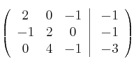  \left(
\begin{array}{ccc}
    2 & 0 & -1 
\\ -1 & 2 & 0
\\ 0 & 4 & -1
\end{array}
\right |
\left.
\begin{array}{c}
    -1 
\\ -1 
\\ -3 
\end{array}
\right )
