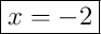 \boxed{x = -2}