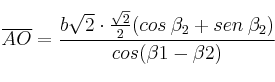 \overline{AO} = \frac{b\sqrt{2} \cdot \frac{\sqrt{2}}{2} (cos \: \beta_2 + sen \: \beta_2)}{cos ( \beta1 - \beta2)} \overline{AO} = \frac{b\sqrt{2} \cdot \frac{\sqrt{2}}{2} (cos \: \beta_2 + sen \: \beta_2)}{cos ( \beta1 - \beta2)}