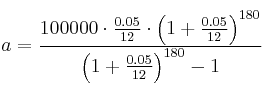 a = \frac{100000 \cdot \frac{0.05}{12} \cdot \left( 1+ \frac{0.05}{12}\right)^{180}}{\left( 1+ \frac{0.05}{12}\right)^{180} - 1}