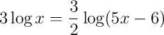 3 \log{x} = \frac{3}{2} \log(5x-6)