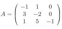
A =
\left(
\begin{array}{ccc}
     -1 & 1 & 0
  \\ 3 & -2 & 0
  \\ 1 & 5 & -1
\end{array}
\right)
