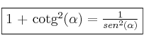 \fbox{1 + cotg^2(\alpha) =\frac{1}{sen^2(\alpha)}} \fbox{1 + cotg^2(\alpha) =\frac{1}{sen^2(\alpha)}}