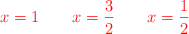 \color{red}{x=1} \qquad \color{red}{x=\frac{3}{2}} \qquad  \color{red}{x=\frac{1}{2}}