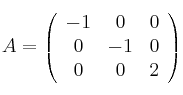 A = 
\left(
\begin{array}{ccc}
 -1 & 0 & 0\\
0 & -1 & 0 \\
0 & 0 & 2
\end{array}
\right)