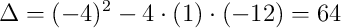 \Delta=(-4)^2-4\cdot(1)\cdot(-12)=64
