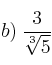 b) \: \frac{3}{\sqrt[3]{5}}