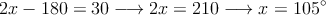 2x-180 = 30 \longrightarrow 2x=210 \longrightarrow x=105^\circ